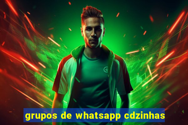 grupos de whatsapp cdzinhas