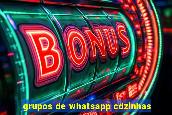 grupos de whatsapp cdzinhas