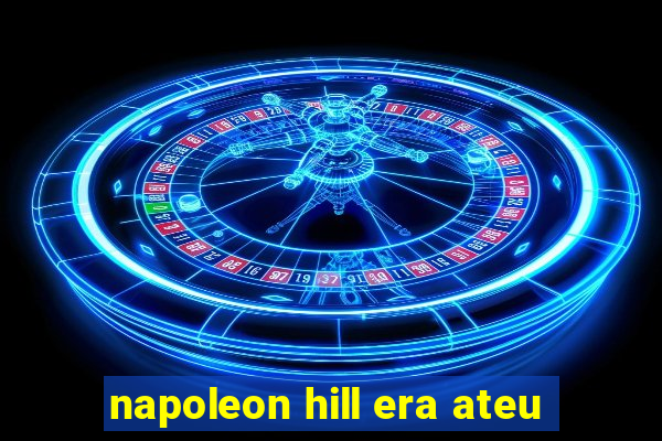 napoleon hill era ateu