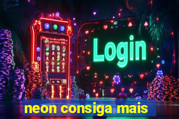 neon consiga mais