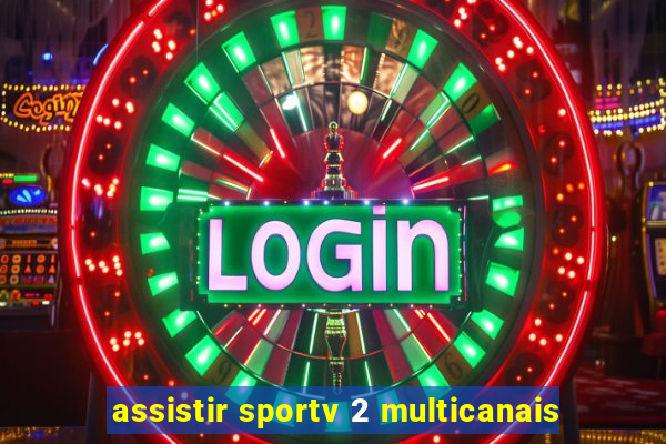 assistir sportv 2 multicanais