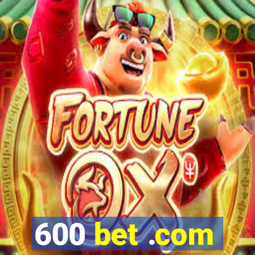 600 bet .com