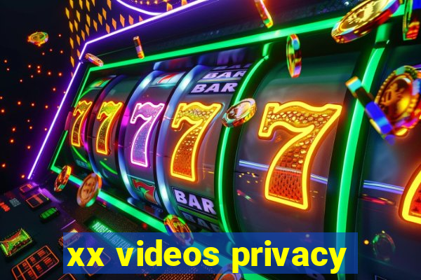 xx videos privacy