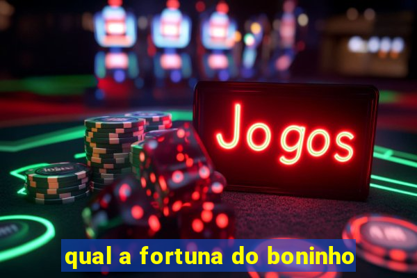 qual a fortuna do boninho