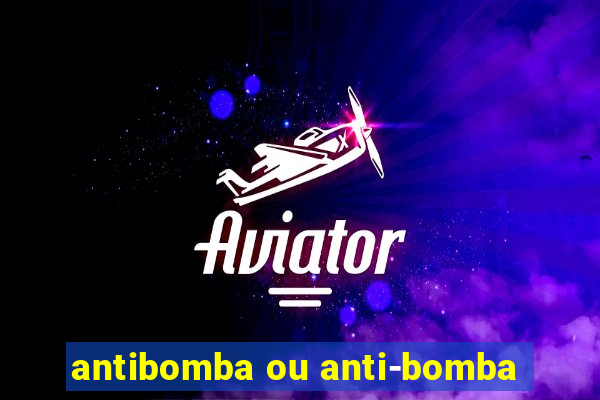 antibomba ou anti-bomba