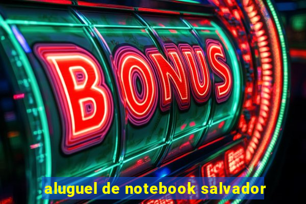 aluguel de notebook salvador