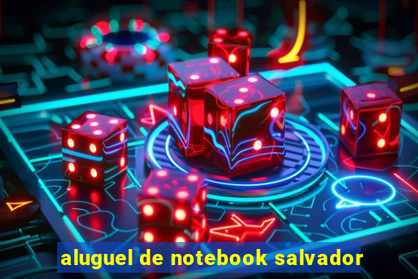 aluguel de notebook salvador