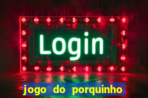 jogo do porquinho que ganha dinheiro