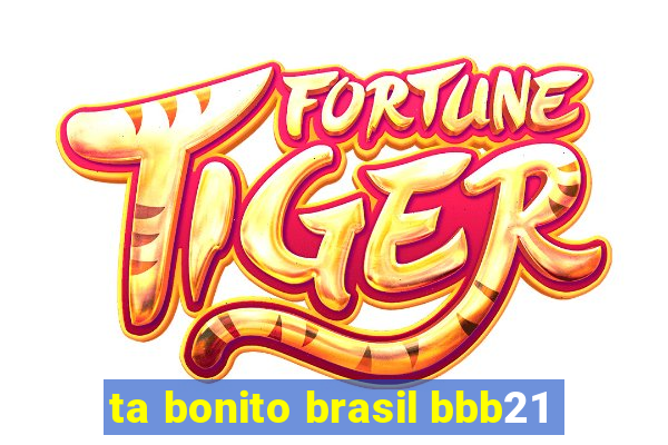 ta bonito brasil bbb21