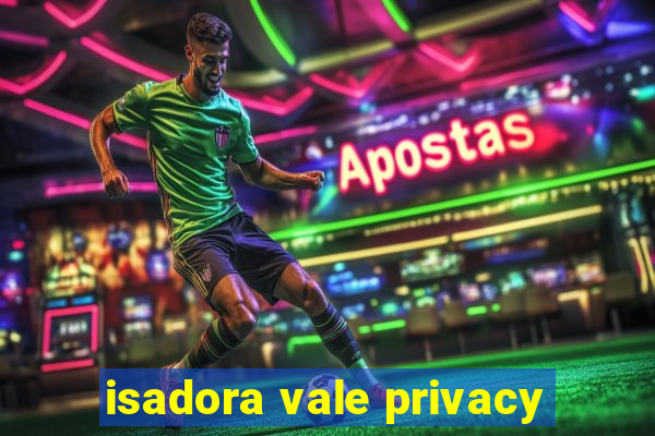 isadora vale privacy