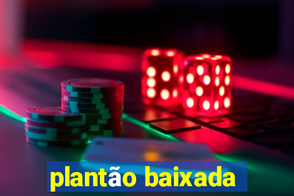 plantão baixada