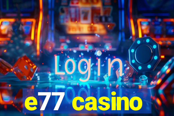 e77 casino