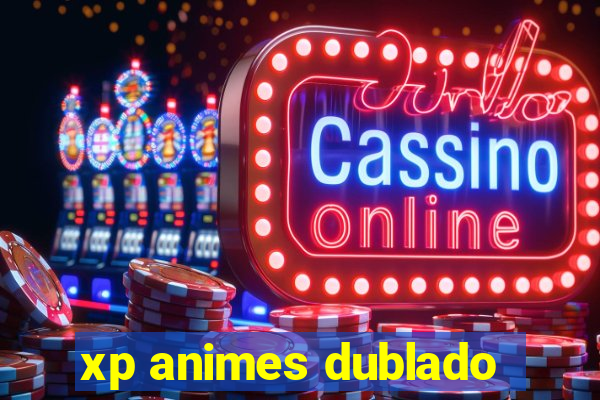 xp animes dublado