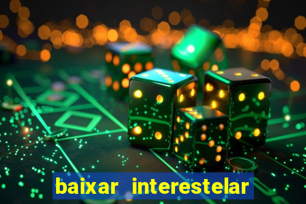 baixar interestelar filme completo dublado