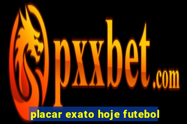 placar exato hoje futebol