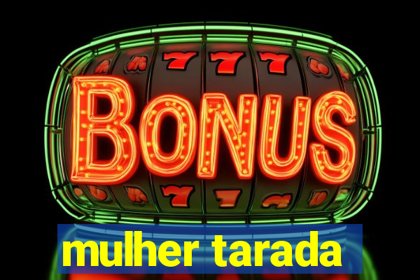 mulher tarada