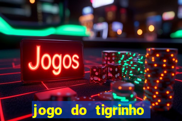 jogo do tigrinho que ganha dinheiro no cadastro