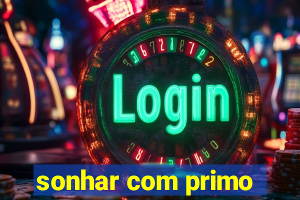 sonhar com primo