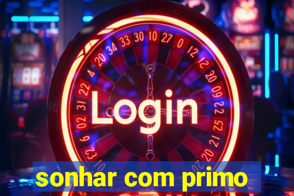 sonhar com primo