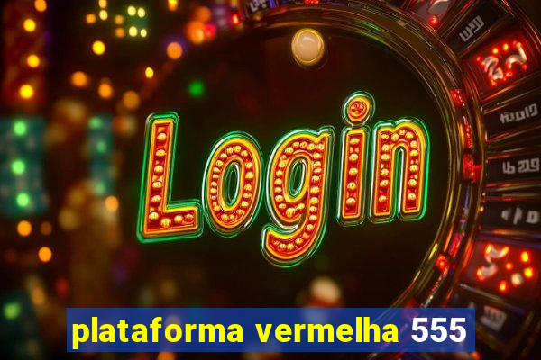 plataforma vermelha 555