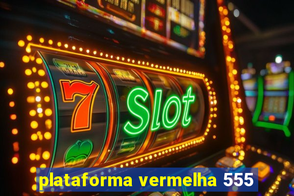 plataforma vermelha 555