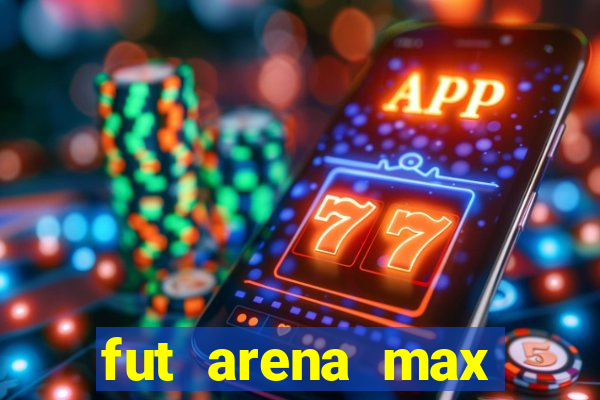 fut arena max futebol ao vivo