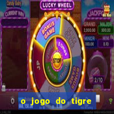 o jogo do tigre da dinheiro