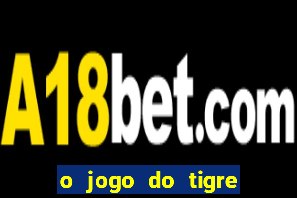 o jogo do tigre da dinheiro