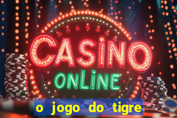 o jogo do tigre da dinheiro