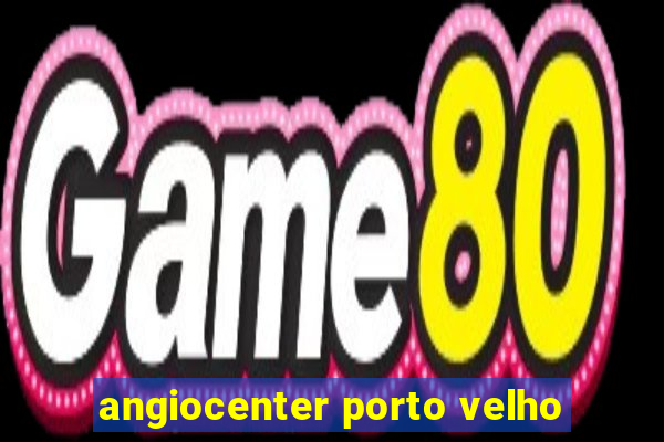 angiocenter porto velho