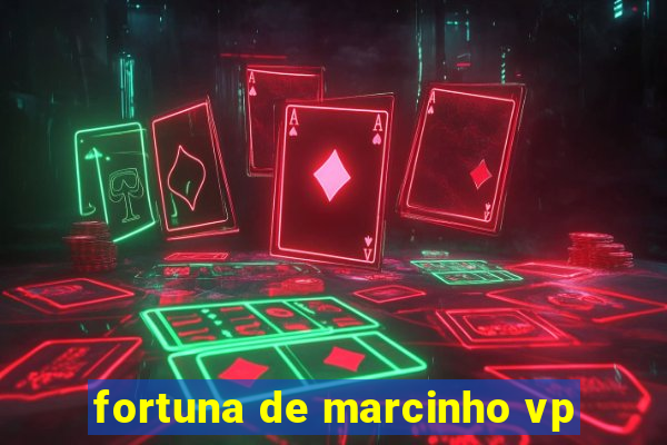 fortuna de marcinho vp