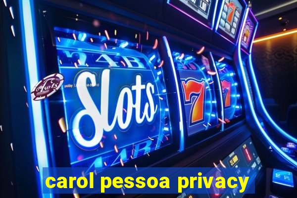 carol pessoa privacy