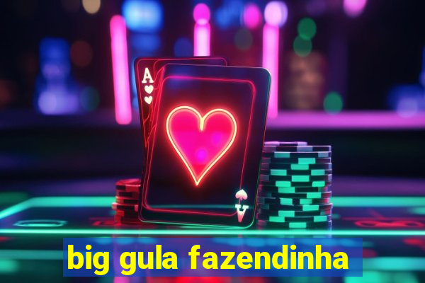 big gula fazendinha