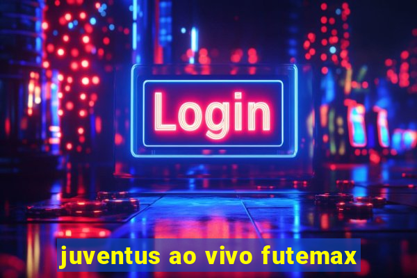 juventus ao vivo futemax