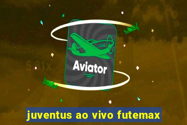 juventus ao vivo futemax