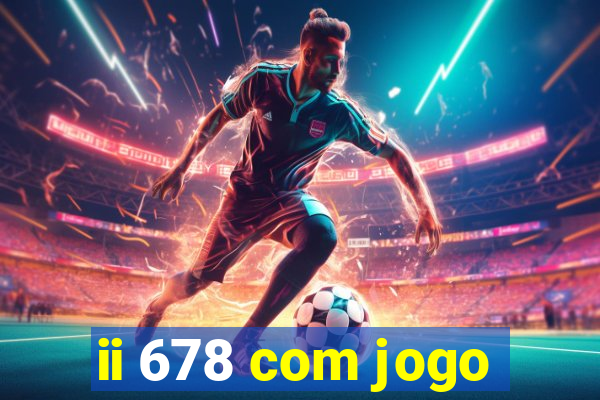 ii 678 com jogo