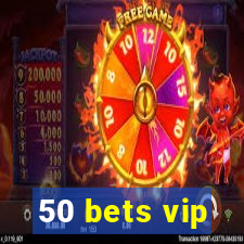 50 bets vip