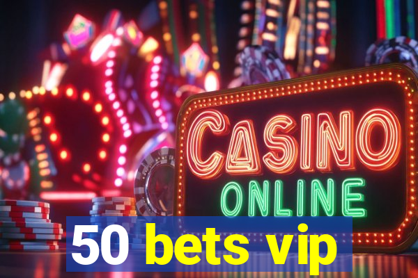 50 bets vip