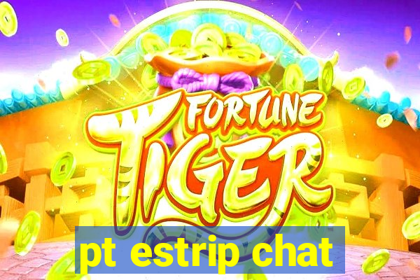 pt estrip chat