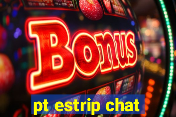 pt estrip chat