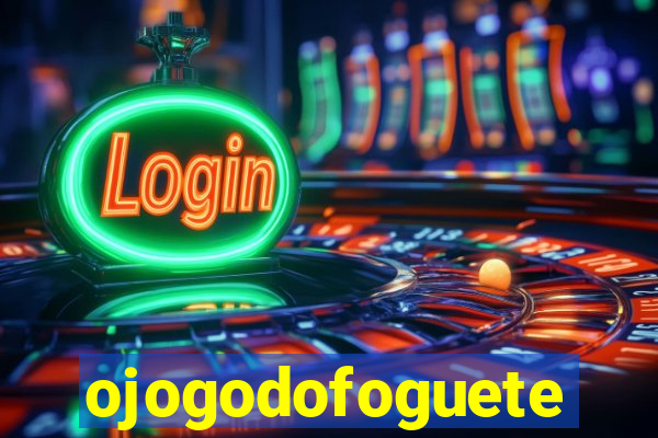 ojogodofoguete