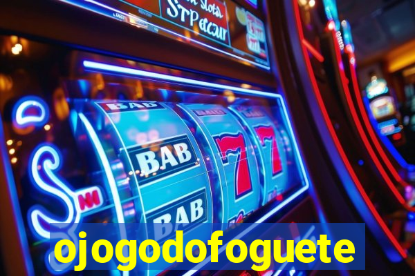 ojogodofoguete