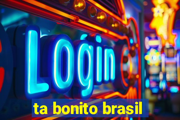 ta bonito brasil