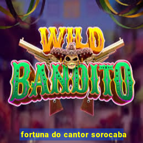 fortuna do cantor sorocaba