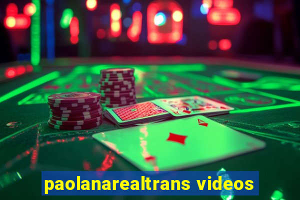 paolanarealtrans videos