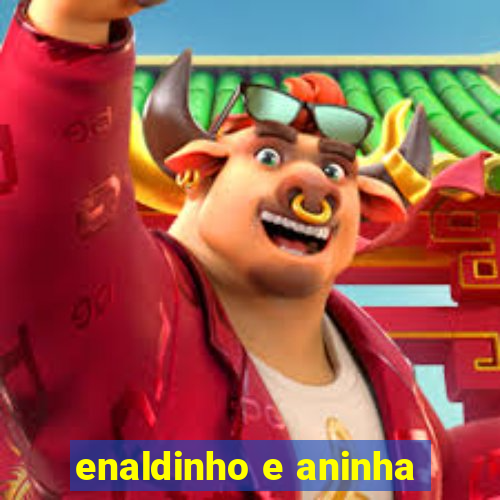 enaldinho e aninha