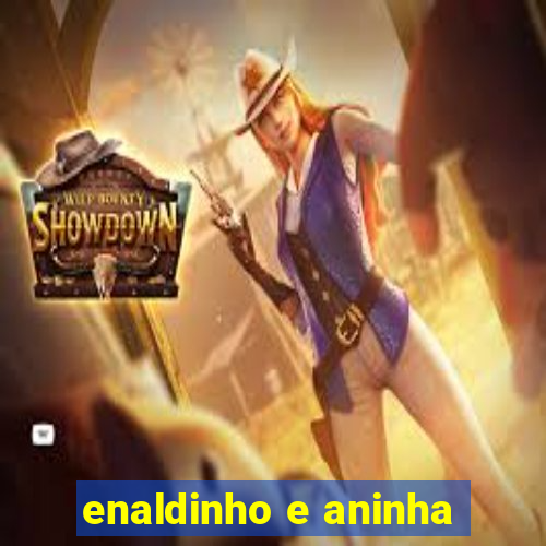 enaldinho e aninha