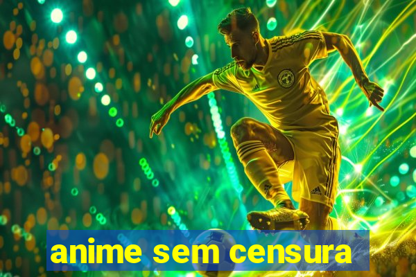 anime sem censura