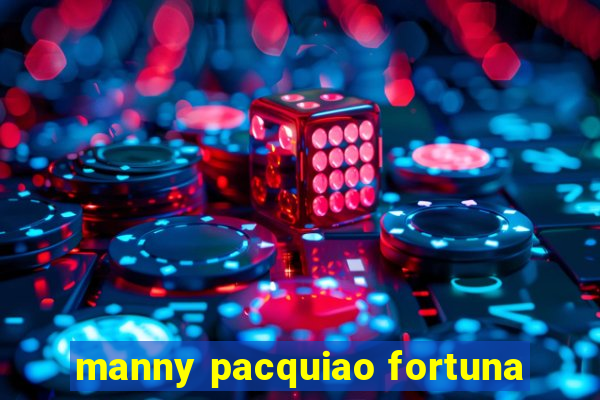 manny pacquiao fortuna