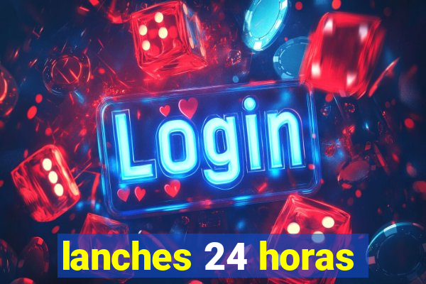 lanches 24 horas